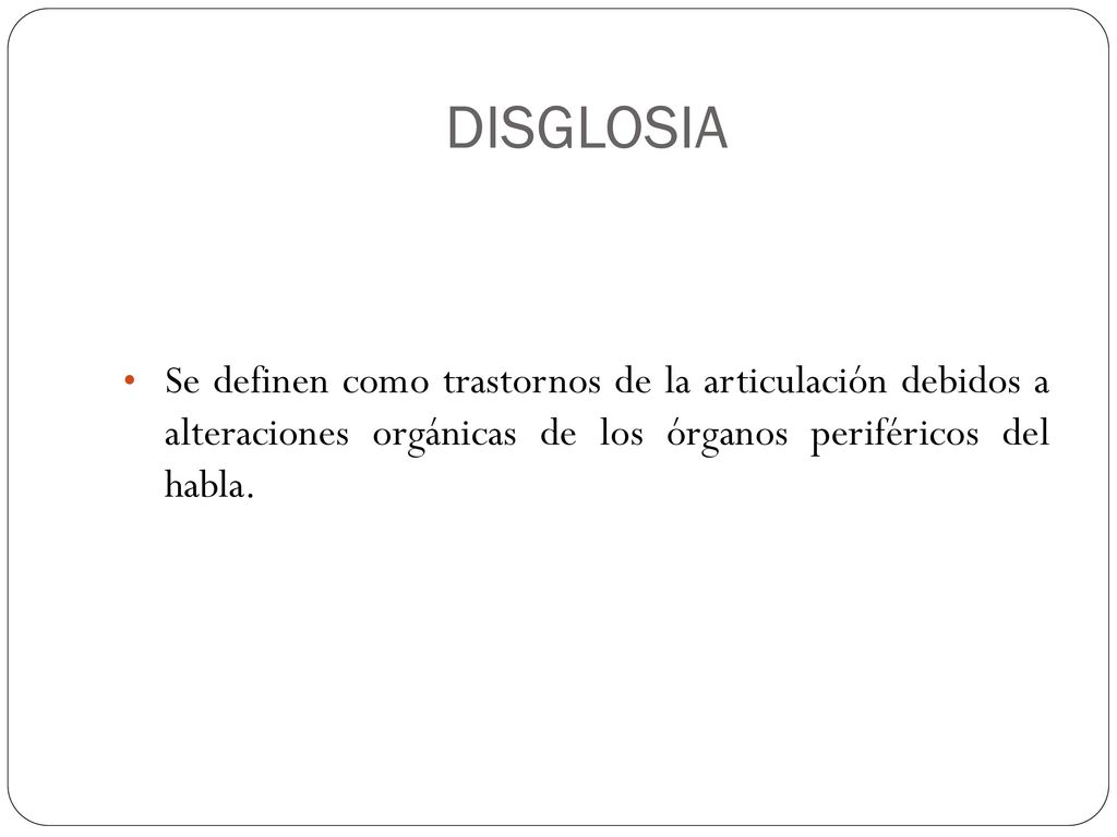 DISGLOSIA Se definen como trastornos de la articulación debidos a alteraciones orgánicas de los órganos periféricos del habla.