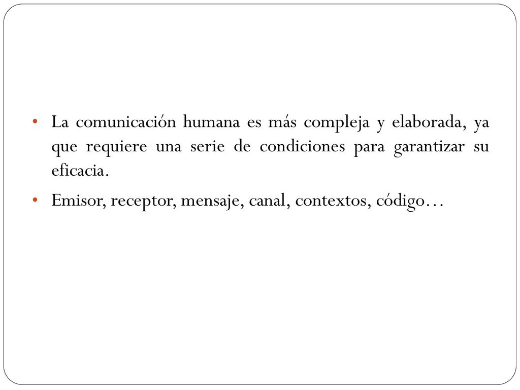 La comunicación humana es más compleja y elaborada, ya que requiere una serie de condiciones para garantizar su eficacia.