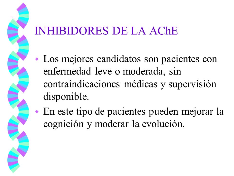 INHIBIDORES DE LA AChE Los mejores candidatos son pacientes con enfermedad leve o moderada, sin contraindicaciones médicas y supervisión disponible.