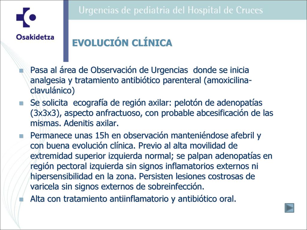 EVOLUCIÓN CLÍNICA Pasa al área de Observación de Urgencias donde se inicia analgesia y tratamiento antibiótico parenteral (amoxicilina-clavulánico)