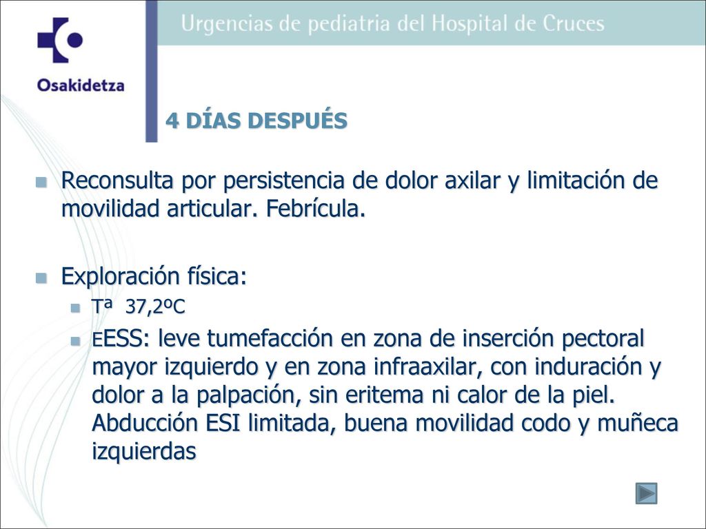 4 DÍAS DESPUÉS Reconsulta por persistencia de dolor axilar y limitación de movilidad articular. Febrícula.