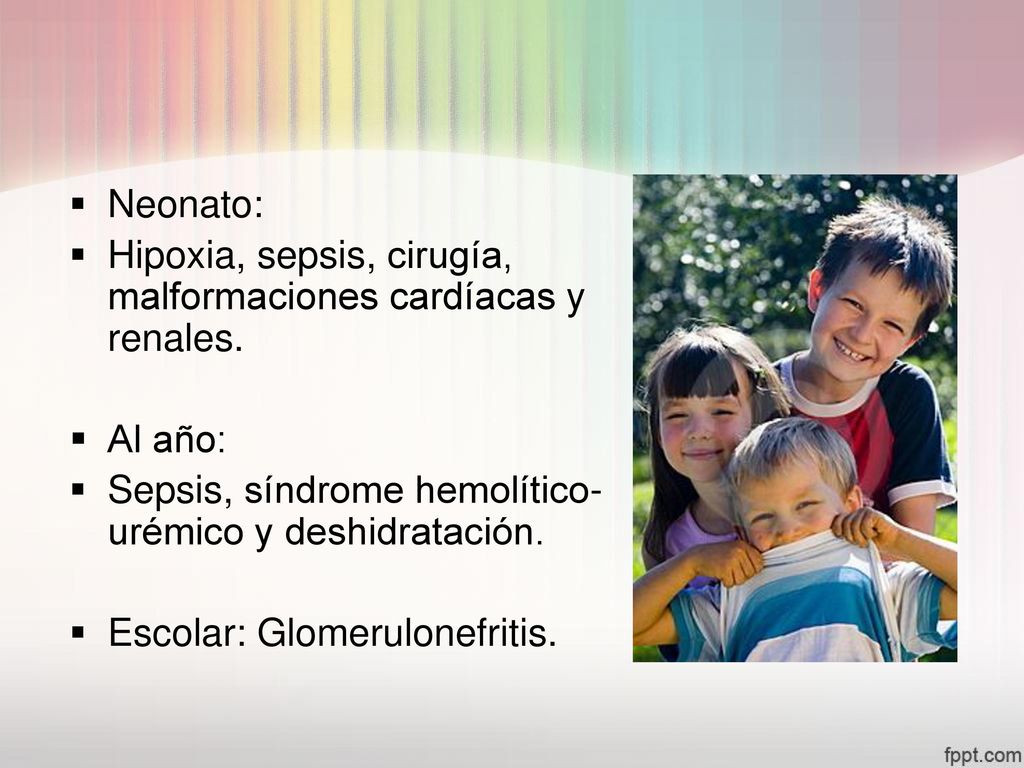 Neonato: Hipoxia, sepsis, cirugía, malformaciones cardíacas y renales. Al año: Sepsis, síndrome hemolítico-urémico y deshidratación.