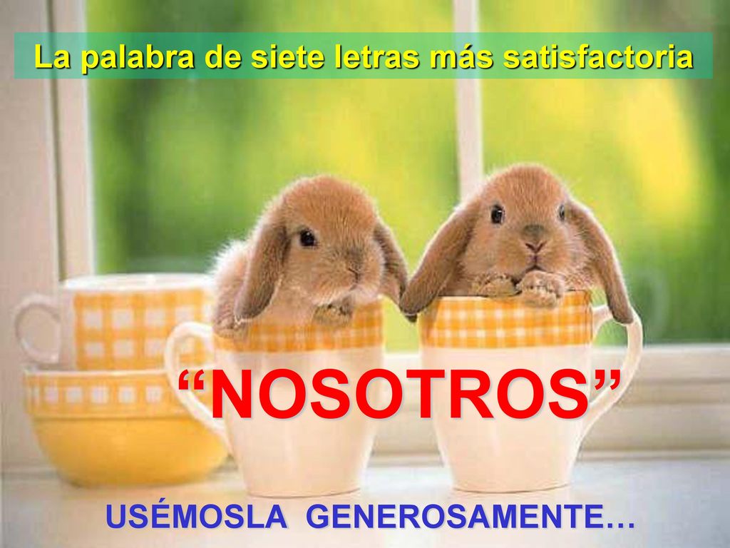 La palabra de siete letras más satisfactoria USÉMOSLA GENEROSAMENTE…