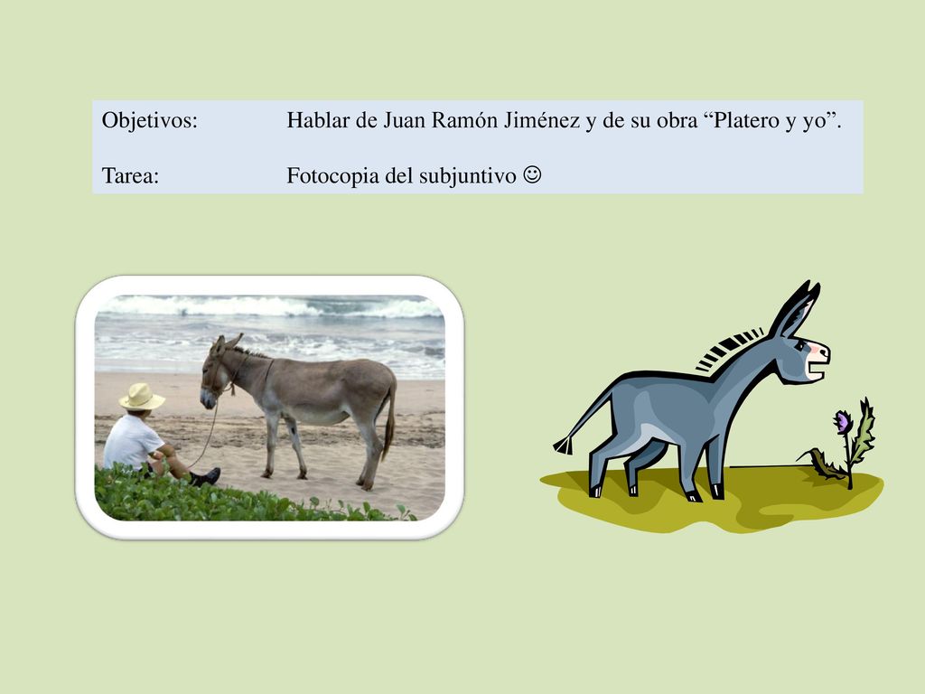 Objetivos: Hablar de Juan Ramón Jiménez y de su obra Platero y yo .