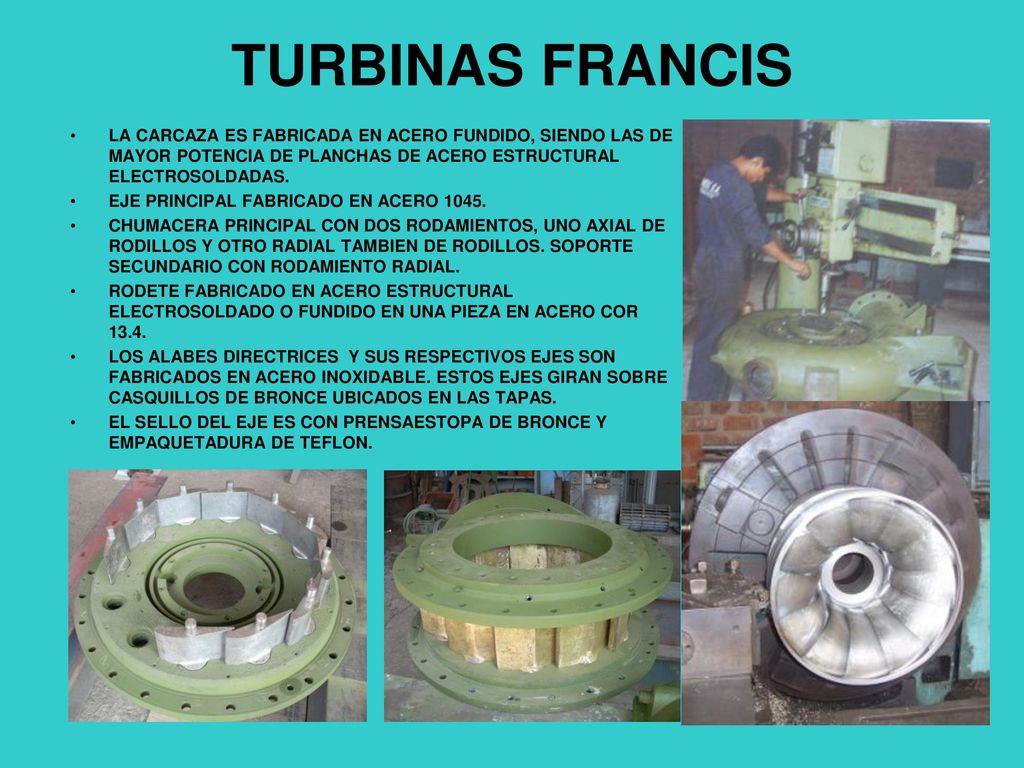 TURBINAS FRANCIS LA CARCAZA ES FABRICADA EN ACERO FUNDIDO, SIENDO LAS DE MAYOR POTENCIA DE PLANCHAS DE ACERO ESTRUCTURAL ELECTROSOLDADAS.