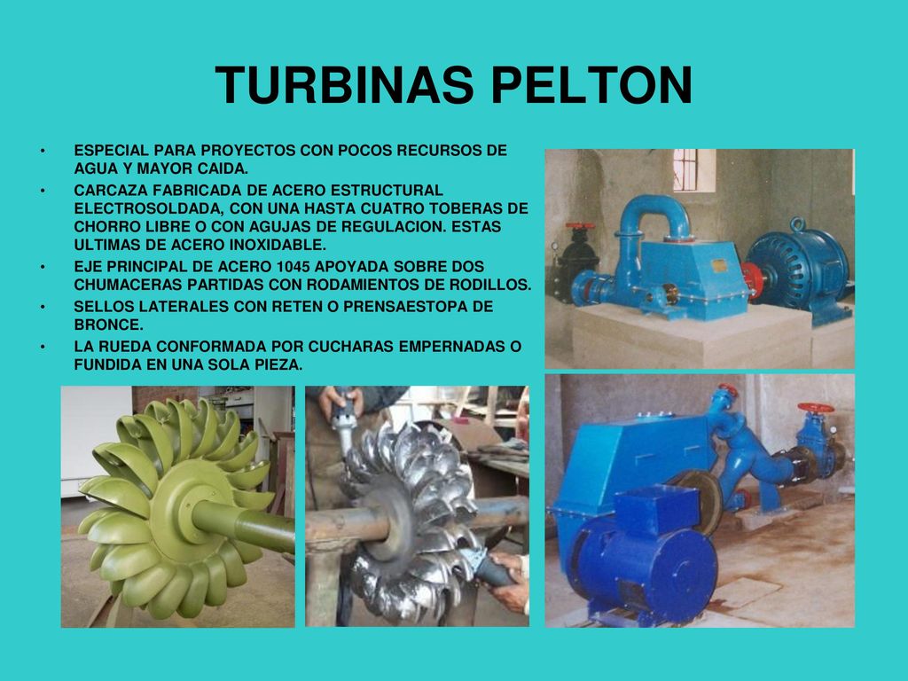 TURBINAS PELTON ESPECIAL PARA PROYECTOS CON POCOS RECURSOS DE AGUA Y MAYOR CAIDA.