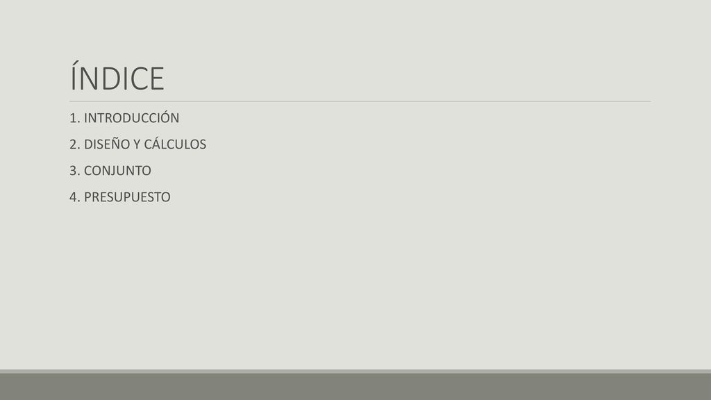 ÍNDICE 1. INTRODUCCIÓN 2. DISEÑO Y CÁLCULOS 3. CONJUNTO 4. PRESUPUESTO