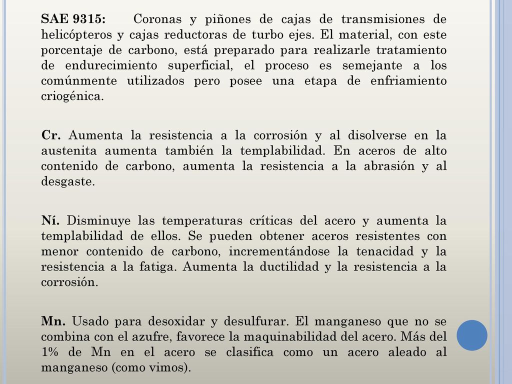 SAE 9315: Coronas y piñones de cajas de transmisiones de helicópteros y cajas reductoras de turbo ejes.