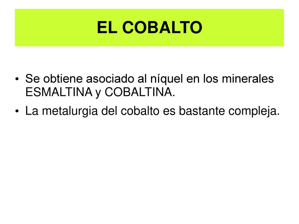 EL COBALTO Se obtiene asociado al níquel en los minerales ESMALTINA y COBALTINA.