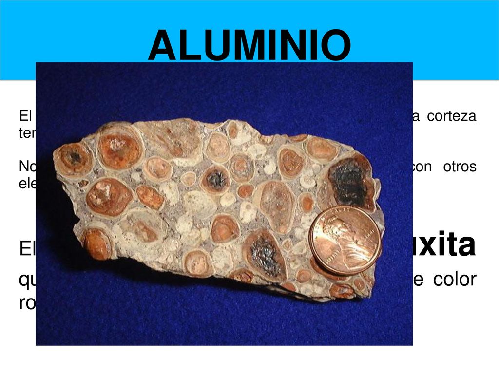 ALUMINIO El aluminio es uno de los principales componentes de la corteza terrestre, en una proporción del 8 %.