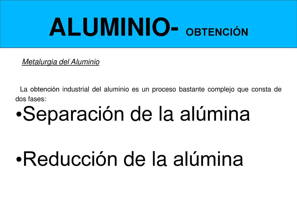 ALUMINIO- OBTENCIÓN Separación de la alúmina Reducción de la alúmina