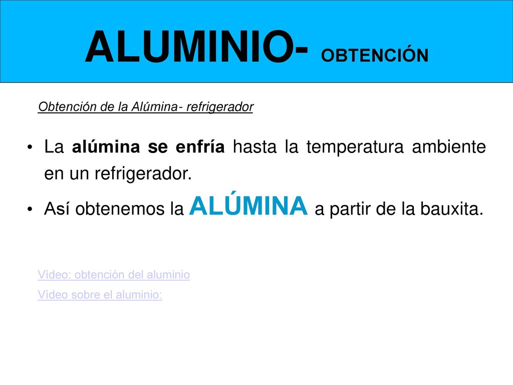ALUMINIO- OBTENCIÓN Obtención de la Alúmina- refrigerador. La alúmina se enfría hasta la temperatura ambiente en un refrigerador.