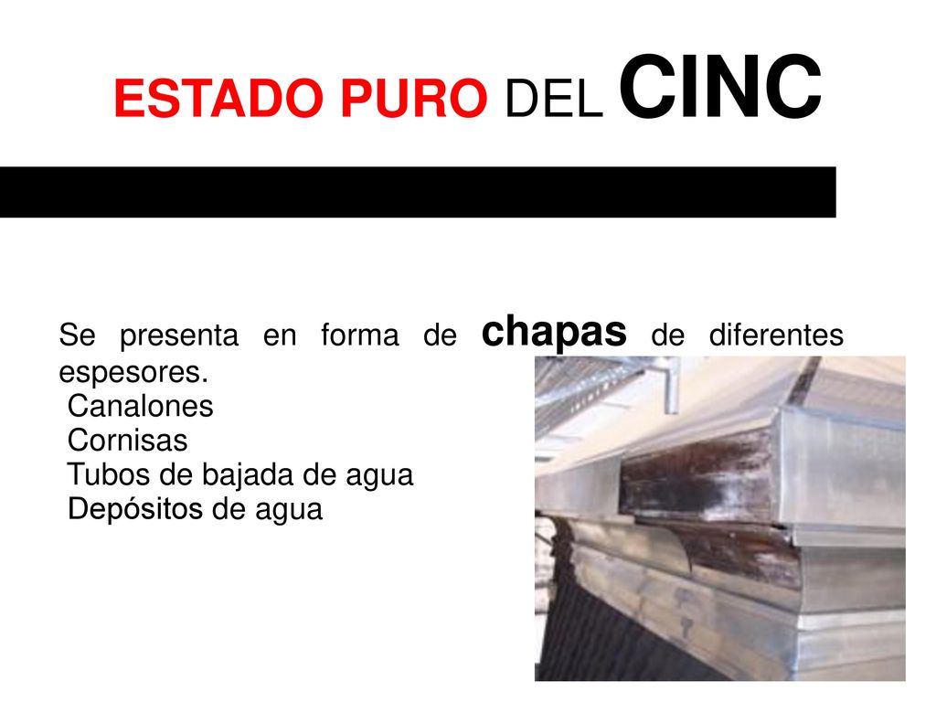 ESTADO PURO DEL CINC Se presenta en forma de chapas de diferentes espesores. Canalones. Cornisas.