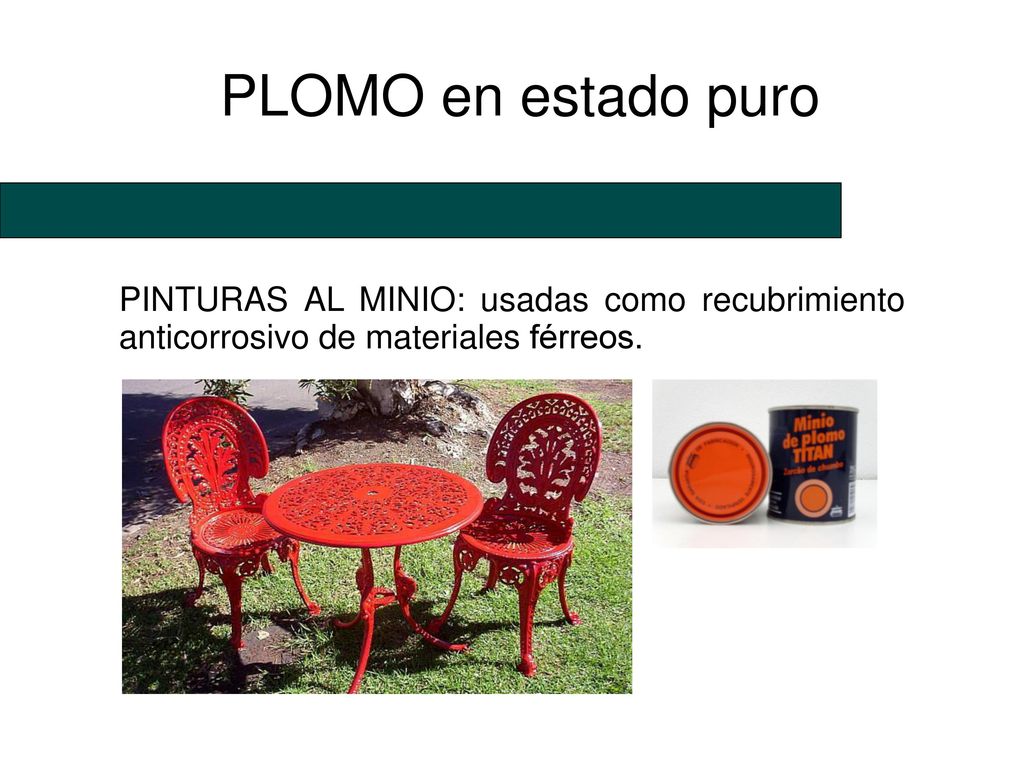 PLOMO en estado puro PINTURAS AL MINIO: usadas como recubrimiento anticorrosivo de materiales férreos.