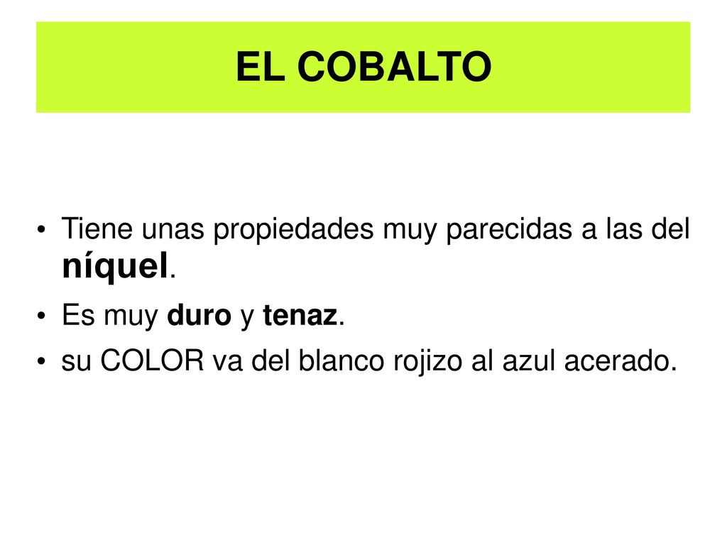 EL COBALTO Tiene unas propiedades muy parecidas a las del níquel.