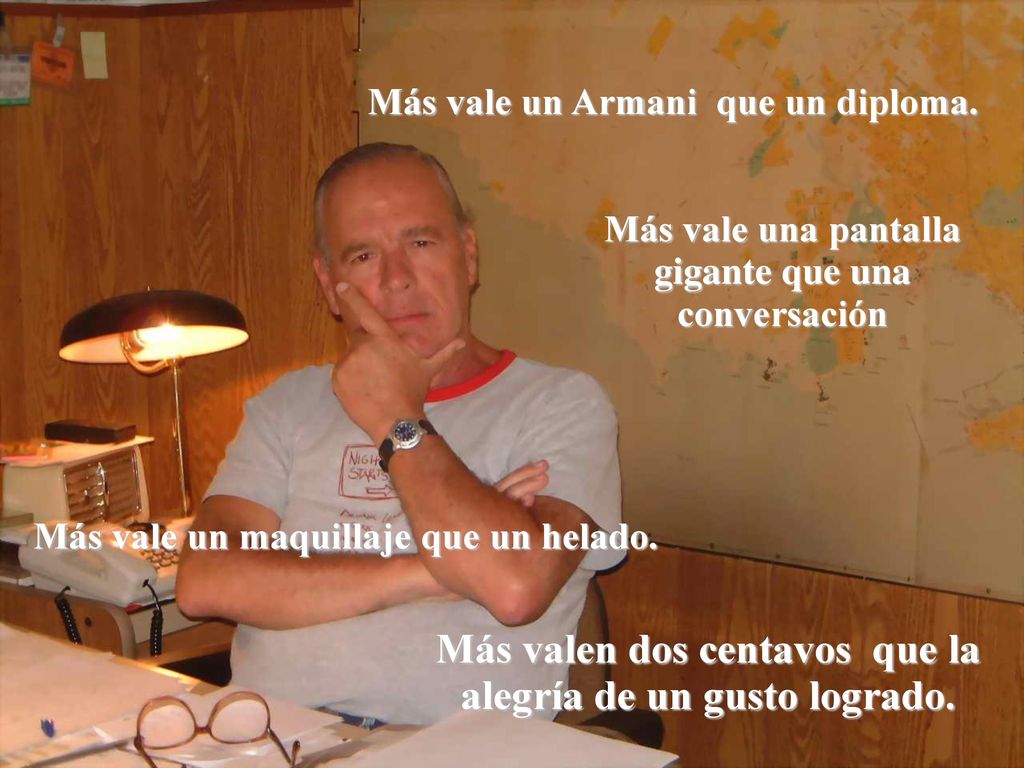 Más valen dos centavos que la alegría de un gusto logrado.