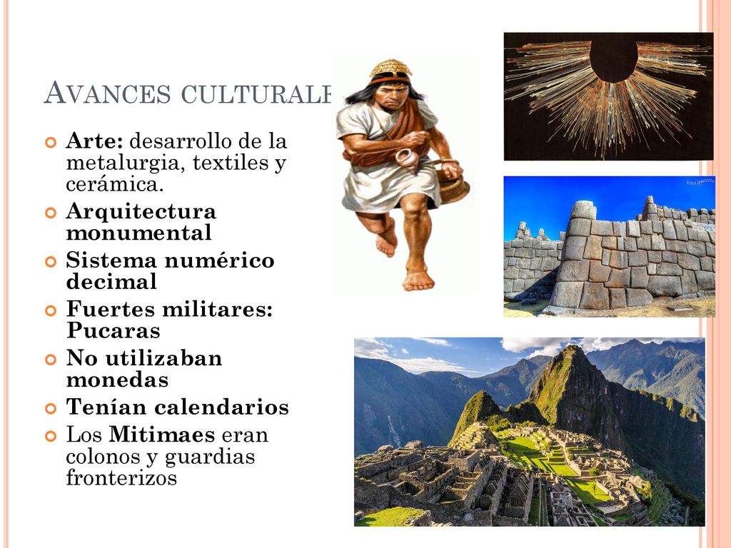 Avances culturales Arte: desarrollo de la metalurgia, textiles y cerámica. Arquitectura monumental.