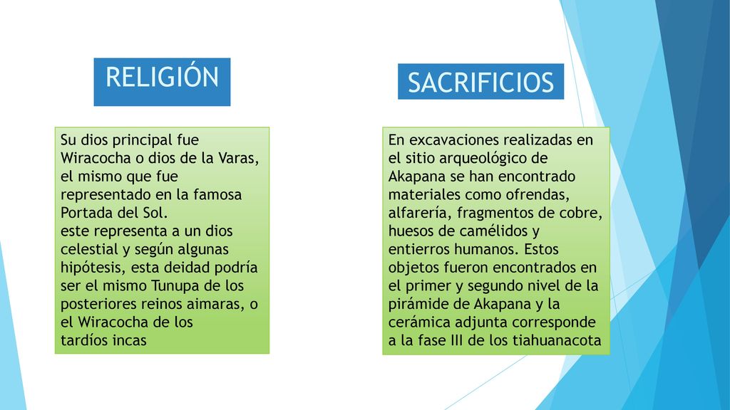 RELIGIÓN SACRIFICIOS. Su dios principal fue Wiracocha o dios de la Varas, el mismo que fue representado en la famosa Portada del Sol.