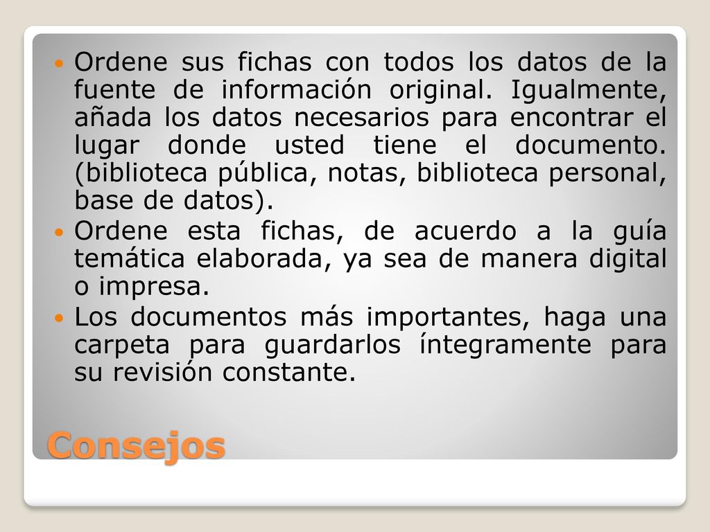Ordene sus fichas con todos los datos de la fuente de información original. Igualmente, añada los datos necesarios para encontrar el lugar donde usted tiene el documento. (biblioteca pública, notas, biblioteca personal, base de datos).