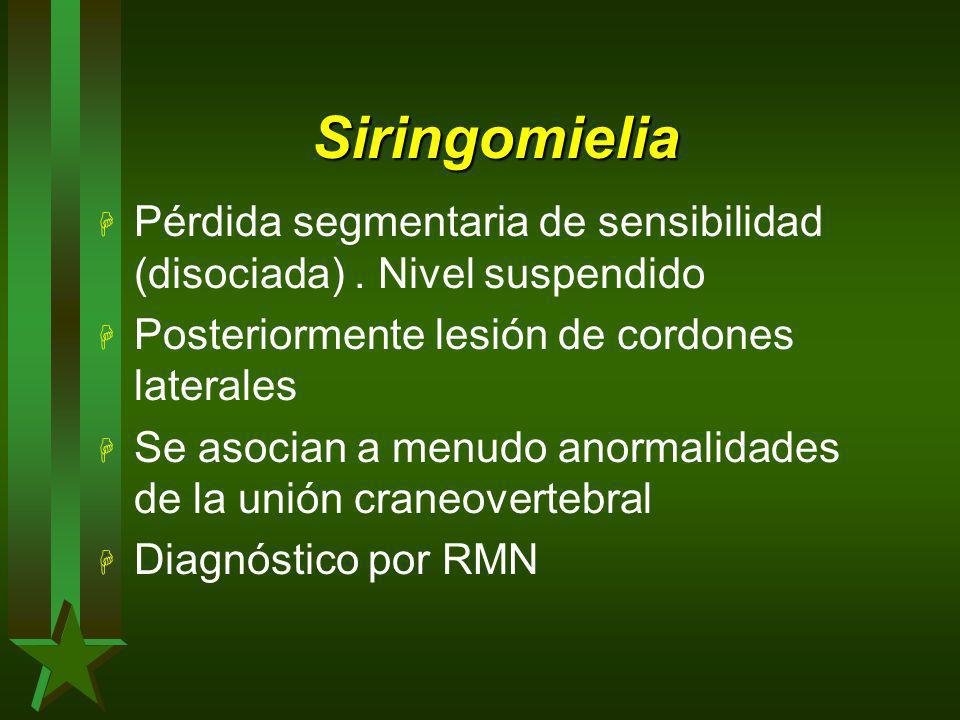 Siringomielia Pérdida segmentaria de sensibilidad (disociada) . Nivel suspendido. Posteriormente lesión de cordones laterales.