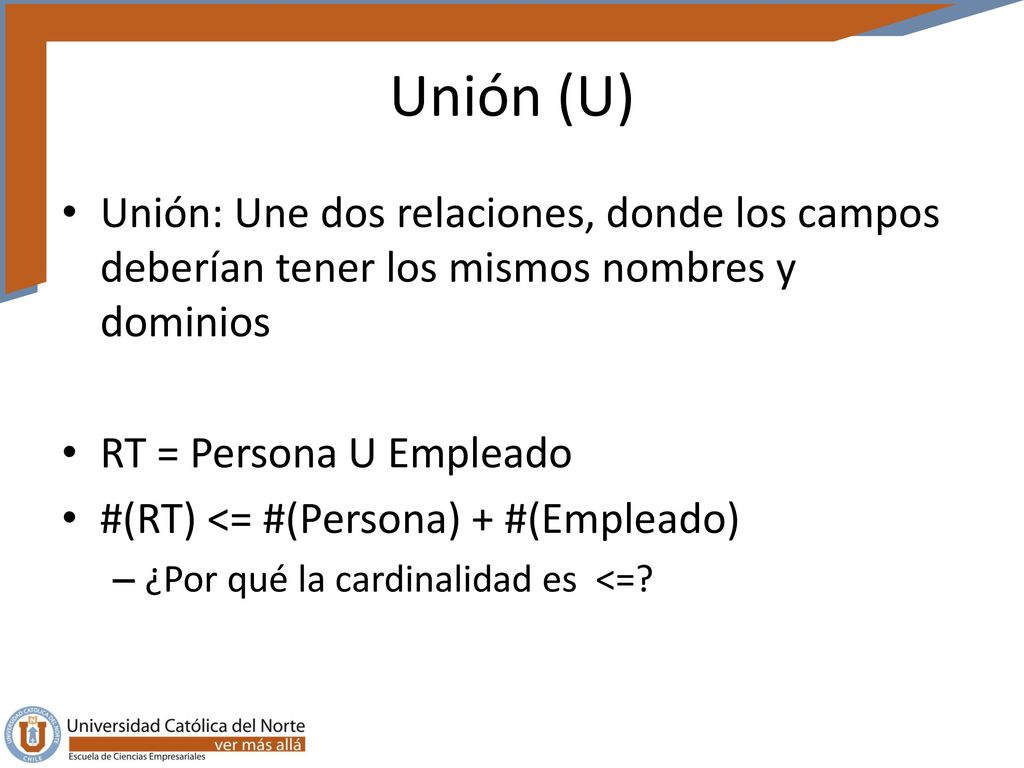 Unión (U) Unión: Une dos relaciones, donde los campos deberían tener los mismos nombres y dominios.