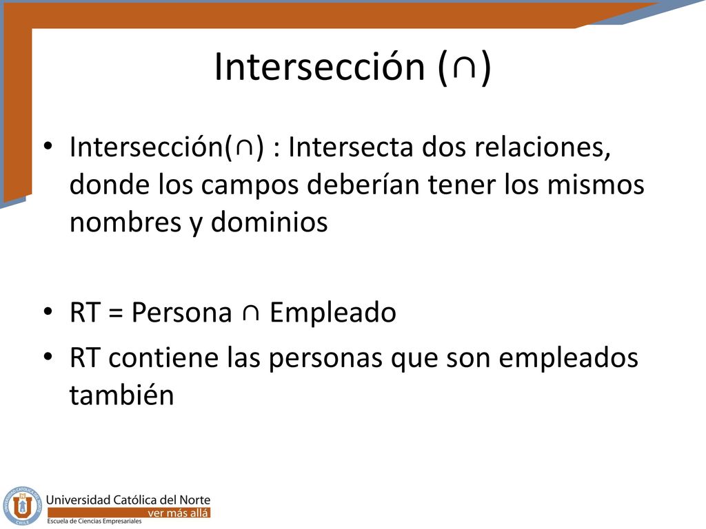 Intersección (∩) Intersección(∩) : Intersecta dos relaciones, donde los campos deberían tener los mismos nombres y dominios.