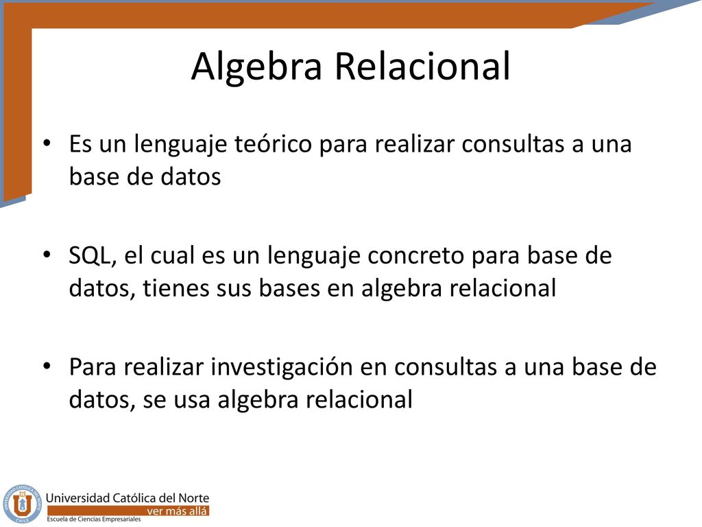 Algebra Relacional Es un lenguaje teórico para realizar consultas a una base de datos.