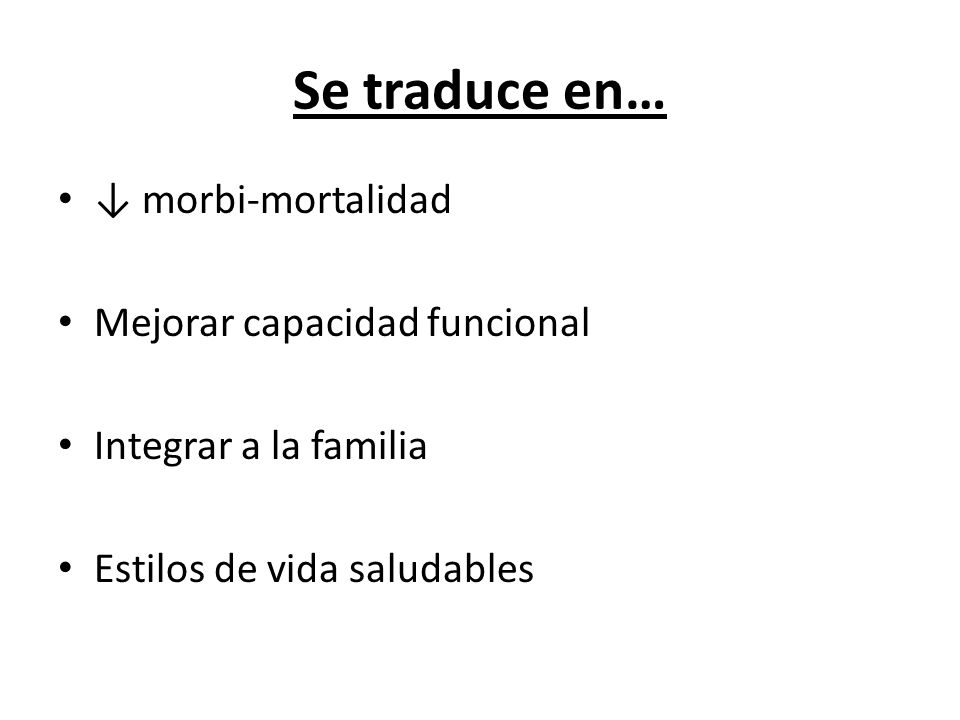 Se traduce en… ↓ morbi-mortalidad Mejorar capacidad funcional