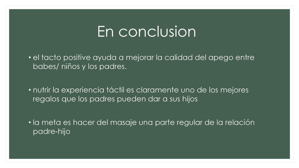 En conclusion el tacto positive ayuda a mejorar la calidad del apego entre babes/ niños y los padres.