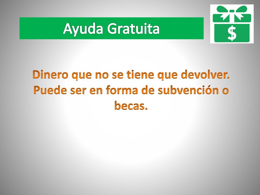 Ayuda Gratuita Dinero que no se tiene que devolver. Puede ser en forma de subvención o becas.