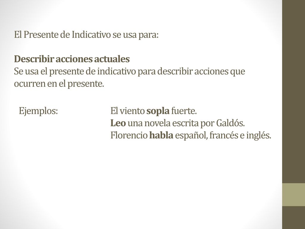 El Presente de Indicativo se usa para: Describir acciones actuales Se usa el presente de indicativo para describir acciones que ocurren en el presente.