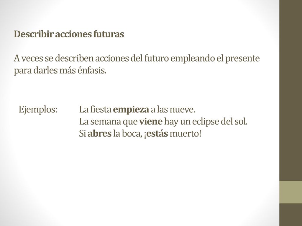 Describir acciones futuras A veces se describen acciones del futuro empleando el presente para darles más énfasis.