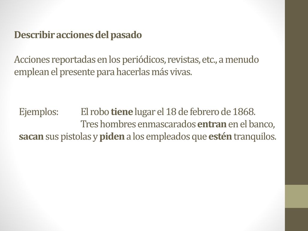 Describir acciones del pasado Acciones reportadas en los periódicos, revistas, etc., a menudo emplean el presente para hacerlas más vivas.