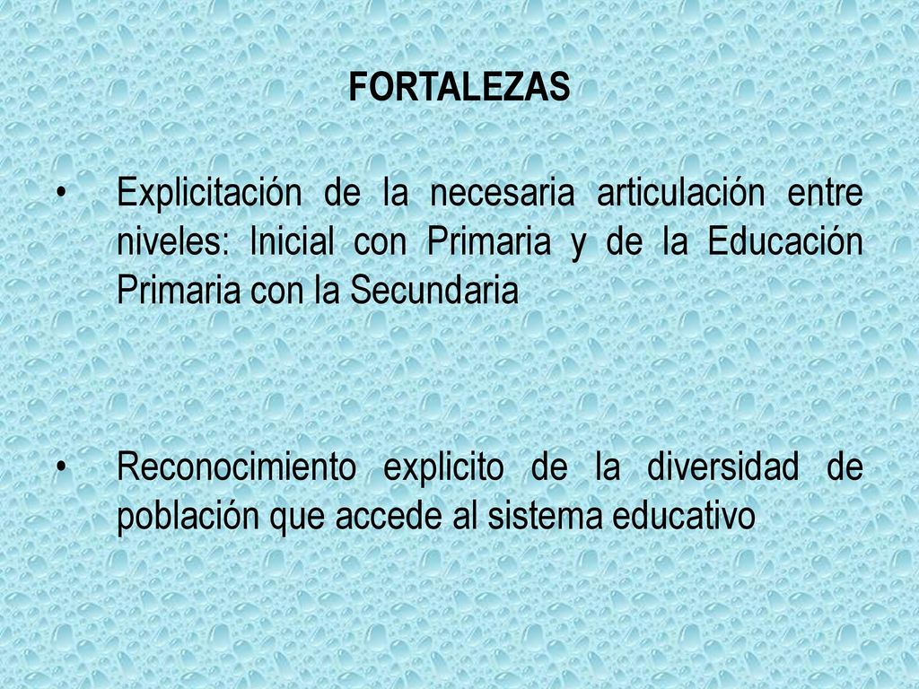 FORTALEZAS Explicitación de la necesaria articulación entre niveles: Inicial con Primaria y de la Educación Primaria con la Secundaria.