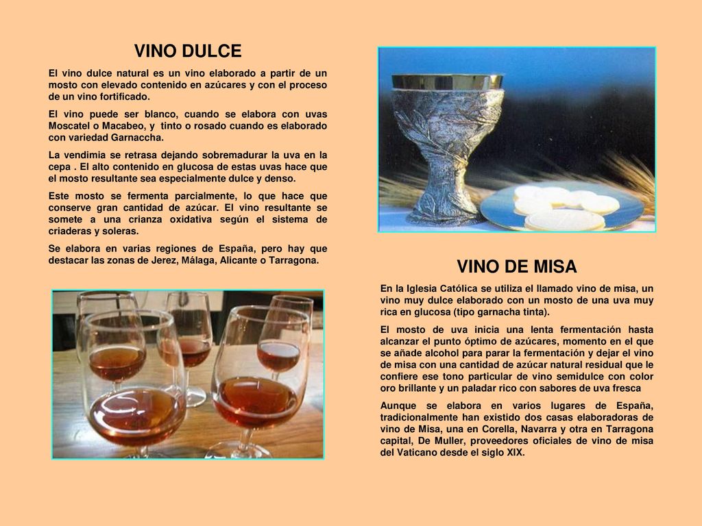 VINO DULCE El vino dulce natural es un vino elaborado a partir de un mosto con elevado contenido en azúcares y con el proceso de un vino fortificado.