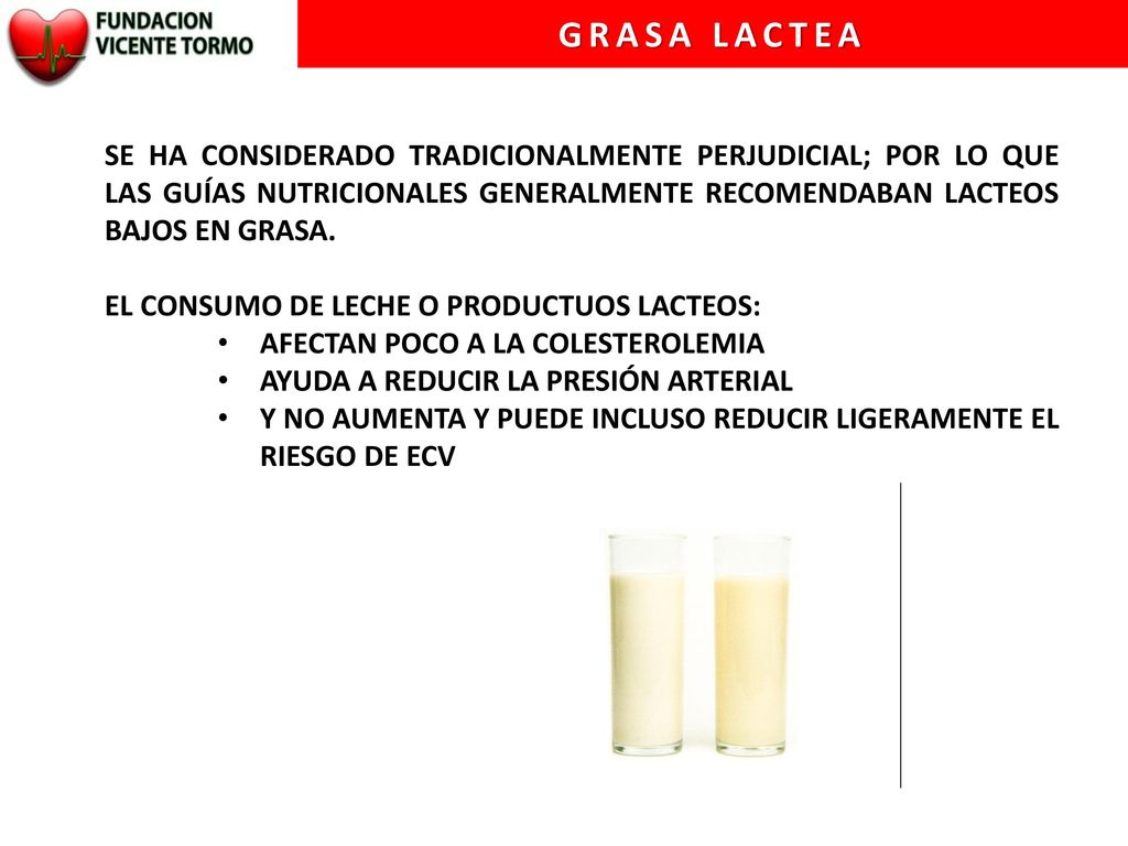 GRASA LACTEA SE HA CONSIDERADO TRADICIONALMENTE PERJUDICIAL; POR LO QUE LAS GUÍAS NUTRICIONALES GENERALMENTE RECOMENDABAN LACTEOS BAJOS EN GRASA.