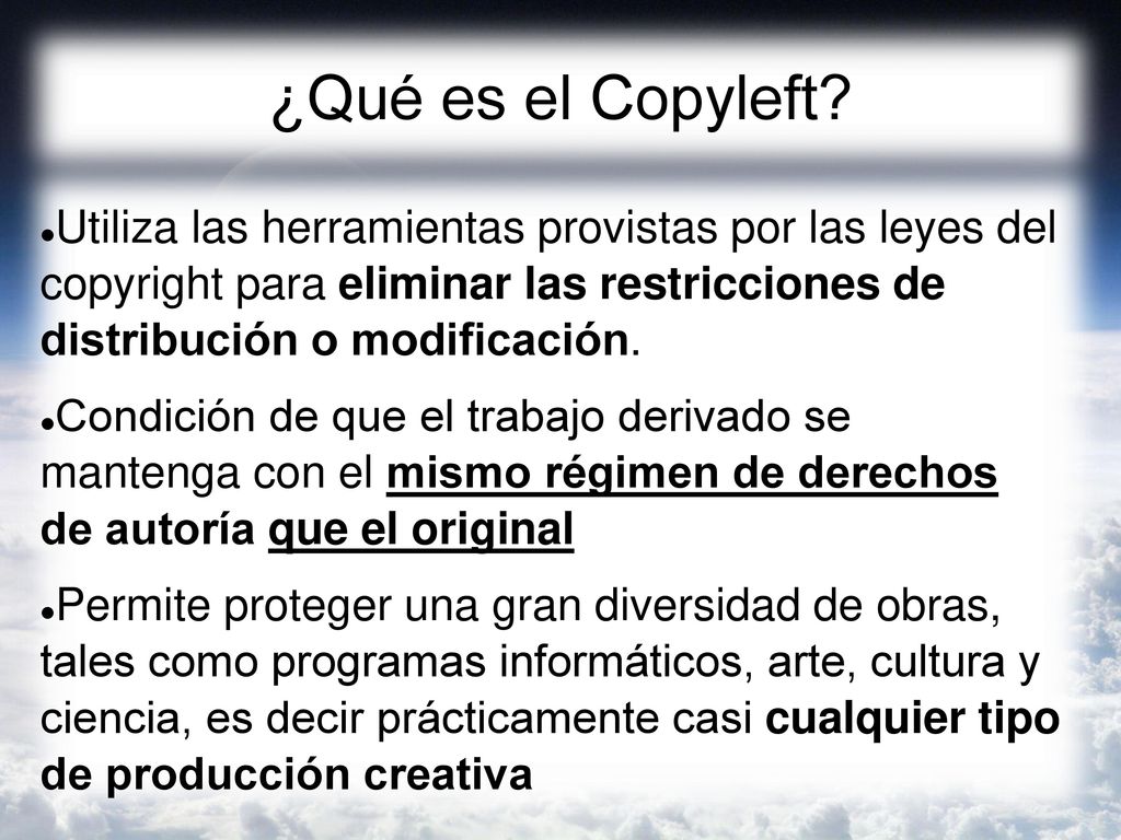 ¿Qué es el Copyleft Utiliza las herramientas provistas por las leyes del copyright para eliminar las restricciones de distribución o modificación.