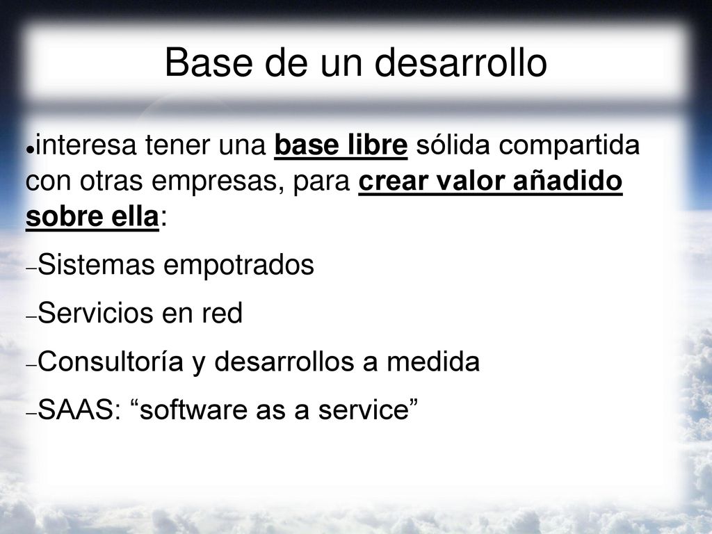 Base de un desarrollo interesa tener una base libre sólida compartida con otras empresas, para crear valor añadido sobre ella:
