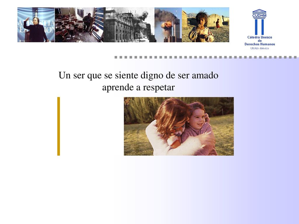 Un ser que se siente digno de ser amado aprende a respetar