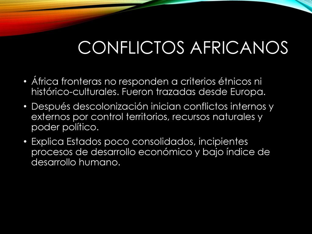 CONFLICTOS AFRICANOS África fronteras no responden a criterios étnicos ni histórico-culturales. Fueron trazadas desde Europa.