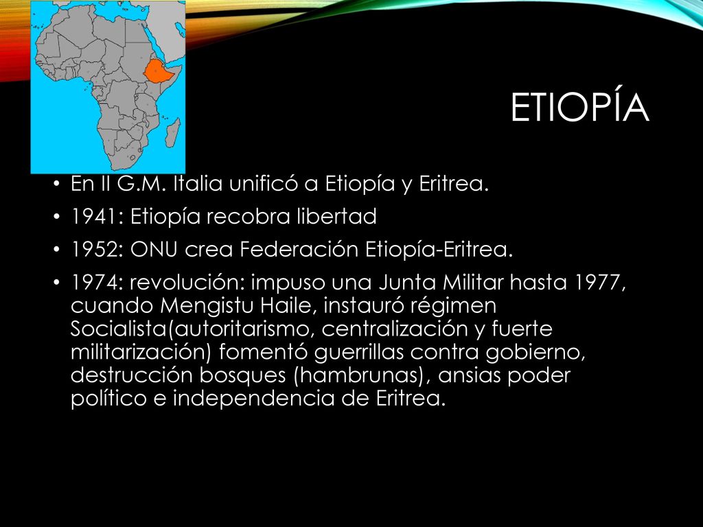 ETIOPÍA En II G.M. Italia unificó a Etiopía y Eritrea.