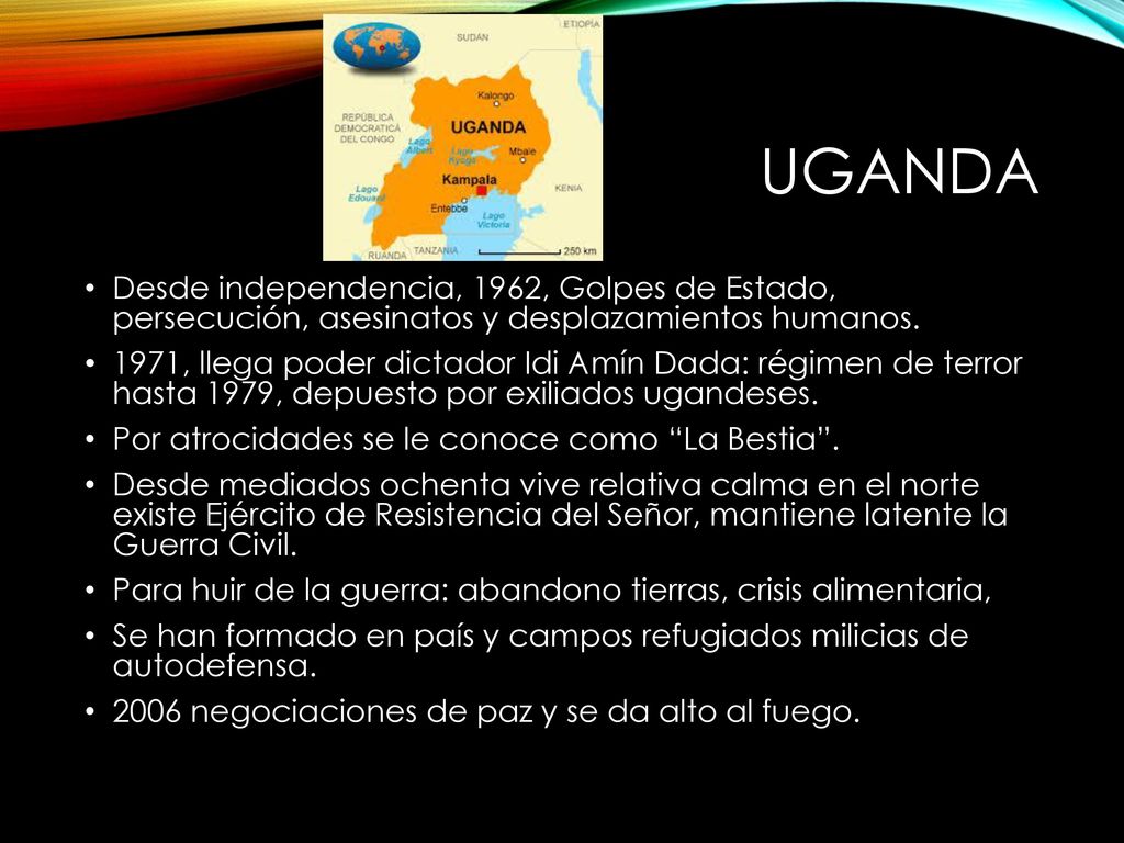 UGANDA Desde independencia, 1962, Golpes de Estado, persecución, asesinatos y desplazamientos humanos.