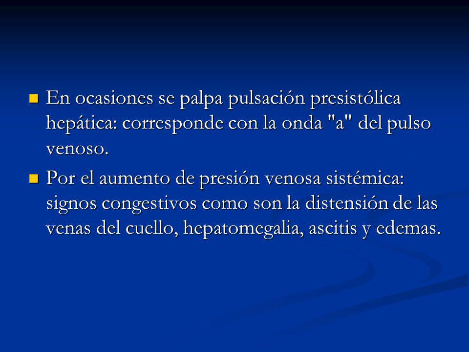 En ocasiones se palpa pulsación presistólica hepática: corresponde con la onda a del pulso venoso.