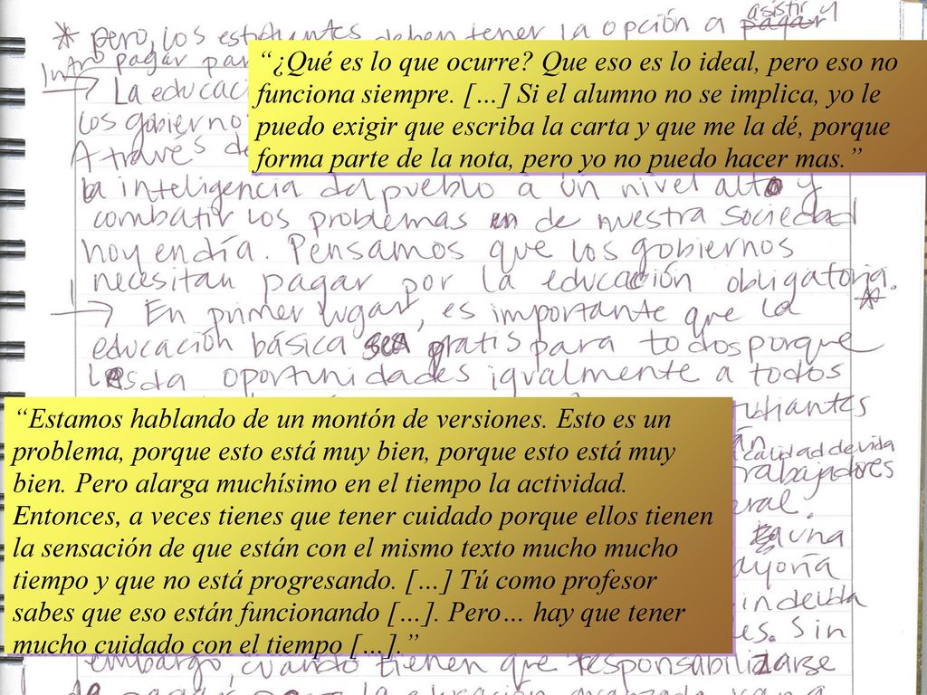 ¿Qué es lo que ocurre Que eso es lo ideal, pero eso no funciona siempre. […] Si el alumno no se implica, yo le puedo exigir que escriba la carta y que me la dé, porque forma parte de la nota, pero yo no puedo hacer mas.