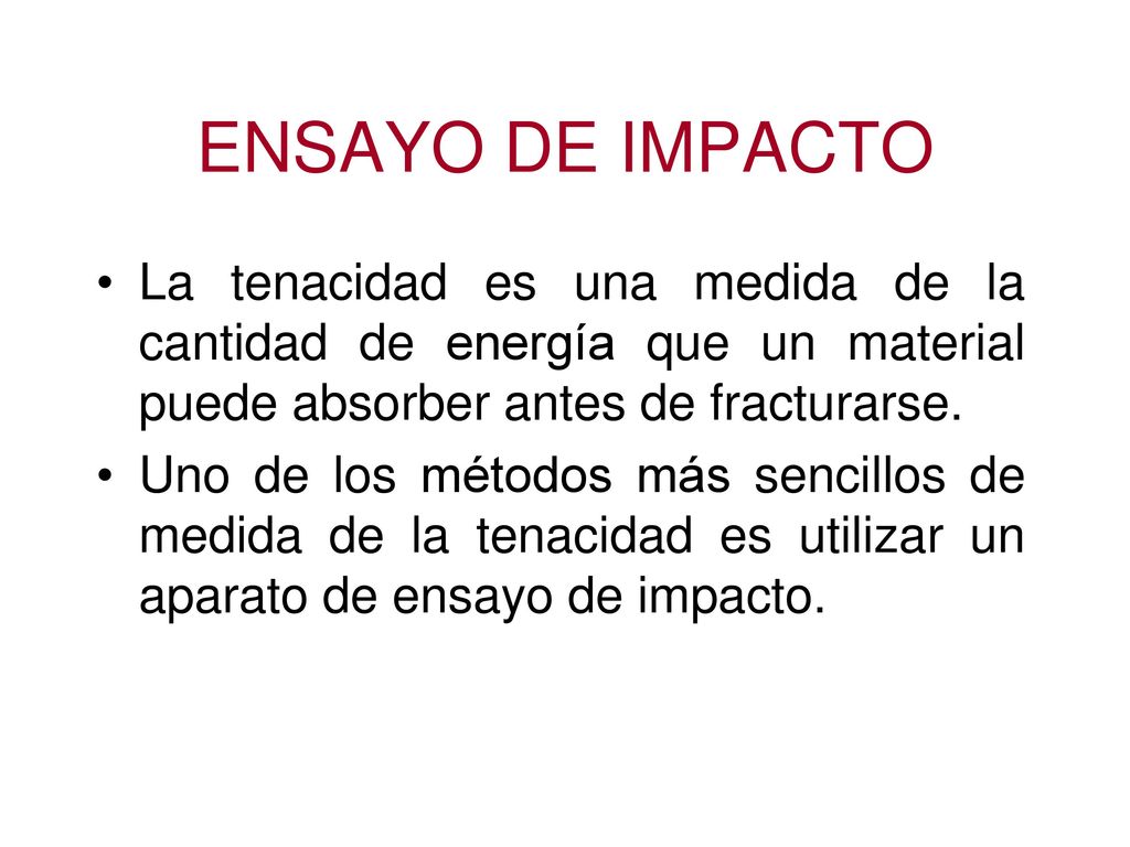 ENSAYO DE IMPACTO La tenacidad es una medida de la cantidad de energía que un material puede absorber antes de fracturarse.
