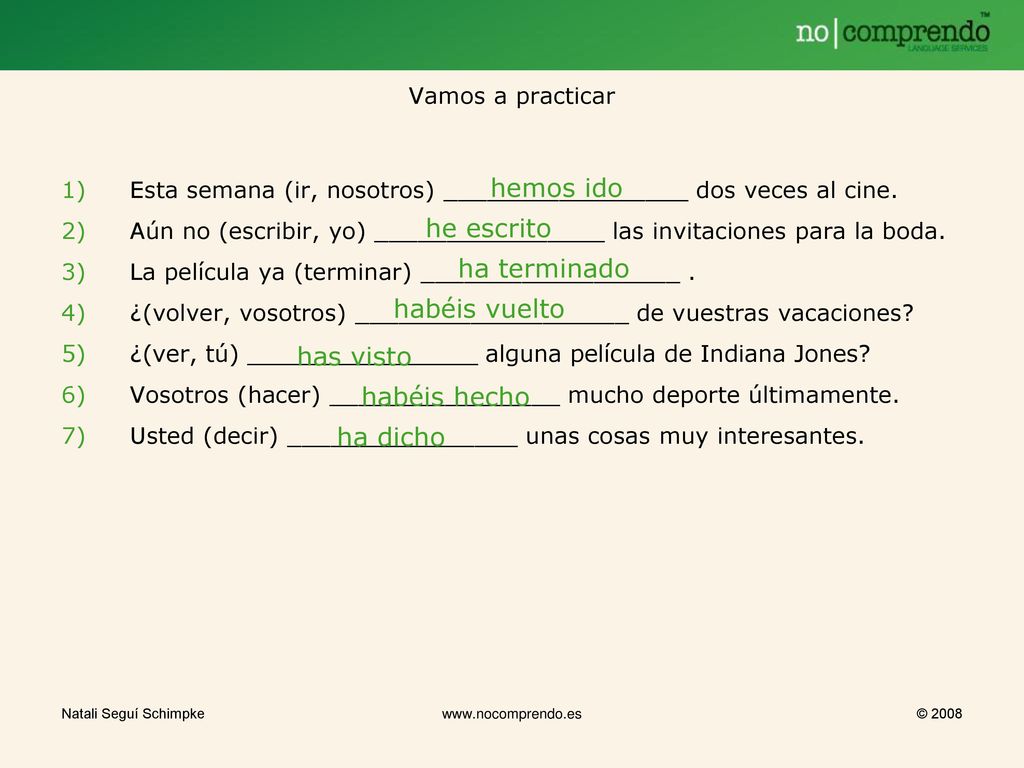 hemos ido he escrito ha terminado habéis vuelto has visto habéis hecho