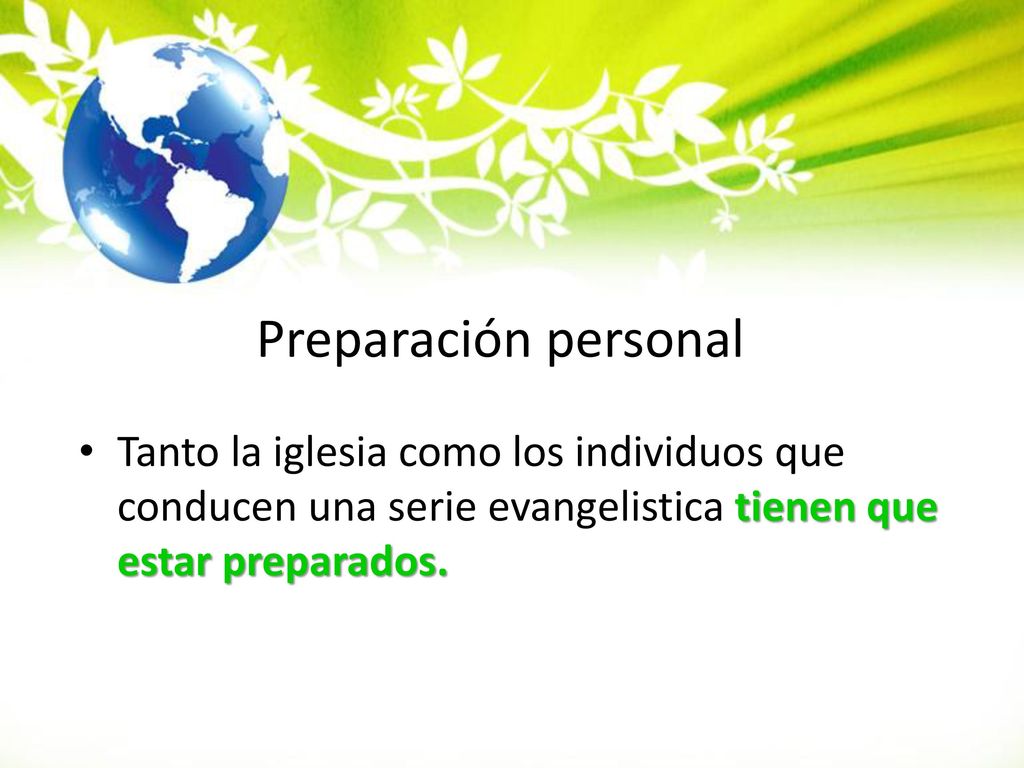 Preparación personal Tanto la iglesia como los individuos que conducen una serie evangelistica tienen que estar preparados.