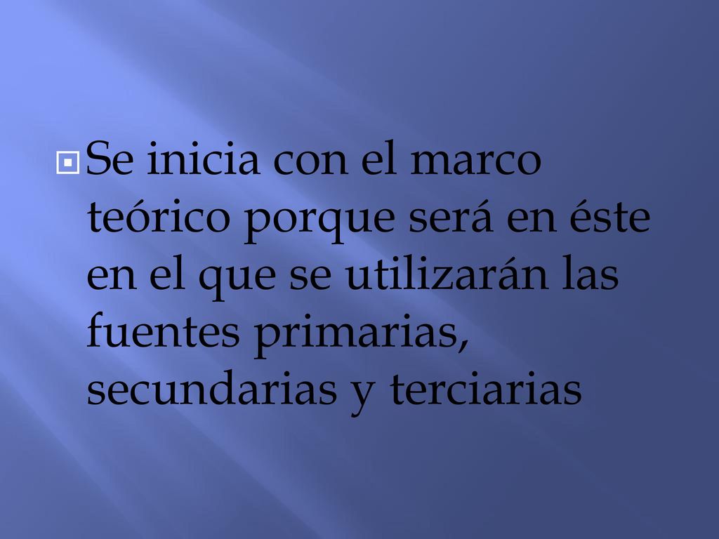 Se inicia con el marco teórico porque será en éste en el que se utilizarán las fuentes primarias, secundarias y terciarias
