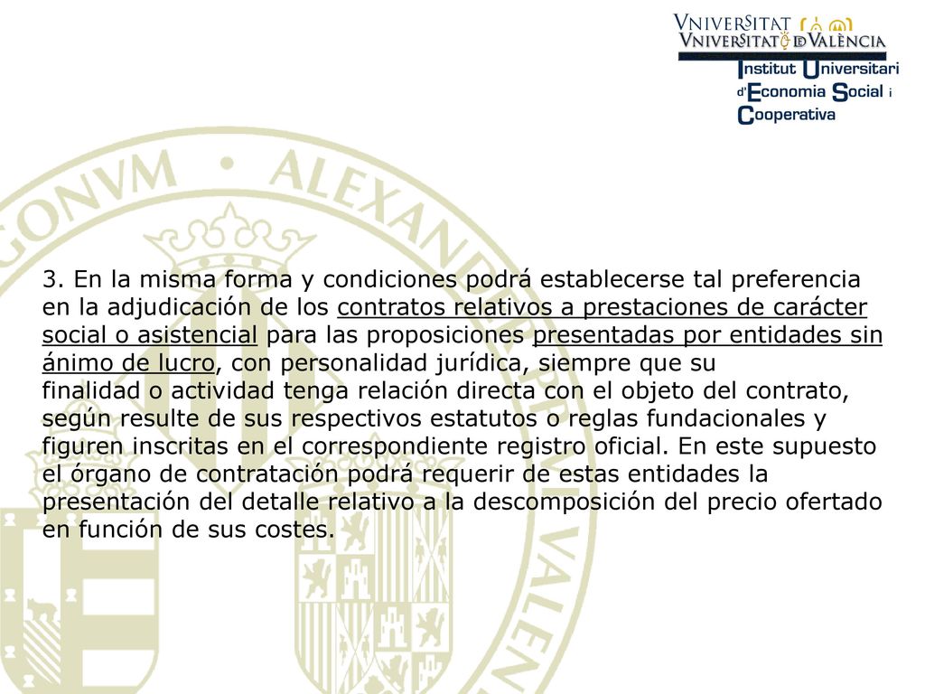 3. En la misma forma y condiciones podrá establecerse tal preferencia en la adjudicación de los contratos relativos a prestaciones de carácter social o asistencial para las proposiciones presentadas por entidades sin ánimo de lucro, con personalidad jurídica, siempre que su