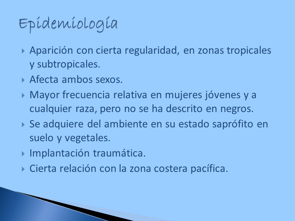 Epidemiología Aparición con cierta regularidad, en zonas tropicales y subtropicales. Afecta ambos sexos.